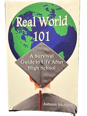Real World 101 : A Survival Guide to Life after High School by Autumn McAlpin